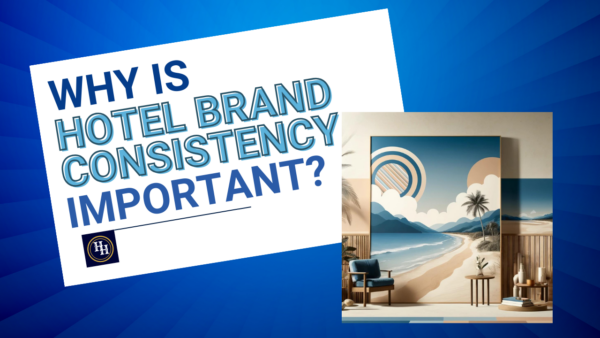 Why Is Hotel Brand Consistency Important